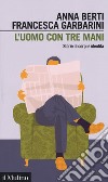 L'uomo con tre mani. Storie di corpi e identità libro