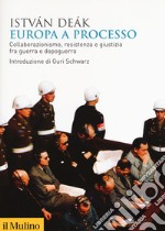 Europa a processo. Collaborazionismo, resistenza e giustizia fra guerra e dopoguerra