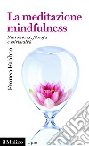 La meditazione mindfulness. Neuroscienze, filosofia e spiritualità libro di Fabbro Franco