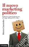Il nuovo marketing politico. Vincere le elezioni e governare al tempo della politica veloce libro