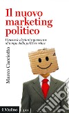 Il nuovo marketing politico. Vincere le elezioni e governare al tempo della politica veloce libro di Cacciotto Marco