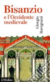 Bisanzio e l'occidente medievale libro di Ravegnani Giorgio