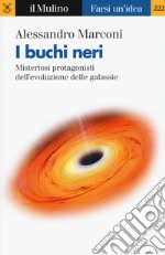 I buchi neri. Misteriosi protagonisti dell'evoluzione delle galassie libro