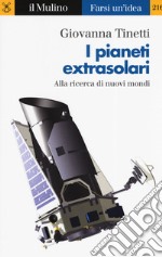 I pianeti extrasolari. Alla ricerca di nuovi mondi nella nostra galassia libro