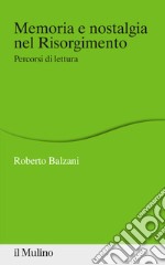 Memoria e nostalgia nel Risorgimento. Percorsi di lettura libro