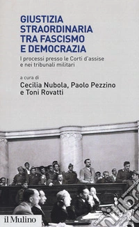 Giustizia straordinaria tra fascismo e democrazia. I processi presso le Corti d'assise e nei tribunali militari