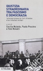 Giustizia straordinaria tra fascismo e democrazia. I processi presso le Corti d'assise e nei tribunali militari libro