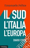 Il Sud, l'Italia, l'Europa. Diario civile libro di Felice Emanuele
