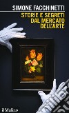 Storie e segreti dal mercato dell'arte libro di Facchinetti Simone