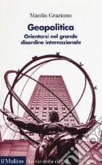 Geopolitica. Orientarsi nel grande disordine internazionale libro