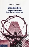 Geopolitica. Orientarsi nel grande disordine internazionale libro di Graziano Manlio