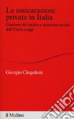 Le assicurazioni private in Italia. Gestione del rischio e sicurezza sociale dall'Unità a oggi