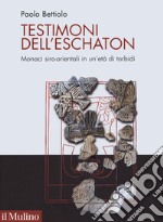 Testimoni dell'eschaton. Monaci siro-orientali in un'età di torbidi libro