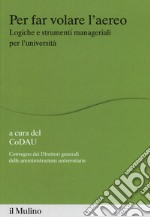 Per far volare l'areo. Logiche e strumenti manageriali per l'università libro