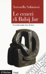 Le ceneri di Babij Jar. L'eccidio degli ebrei di Kiev libro