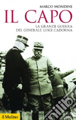 Il capo. La grande guerra del generale Luigi Cadorna libro