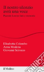 Il nostro silenzio avrà una voce. Piazzale Loreto: fatti e memoria libro