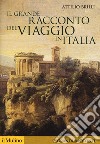 Il grande racconto del viaggio in Italia. Itinerari di ieri per viaggiatori di oggi libro