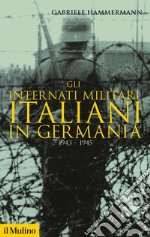 Gli internati militari italiani in Germania 1943-1945 libro