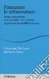 Finanziare le infrastrutture. Storia, innovazione e teoria dalle «vie» romane al partenariato pubblico-privato libro