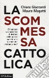 La scommessa cattolica. C'è ancora un nesso tra il destino delle nostre società e le vicende del cristianesimo? libro di Giaccardi Chiara Magatti Mauro