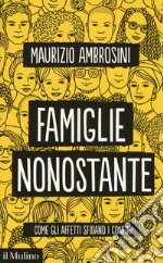 Famiglie nonostante. Come gli affetti sfidano i confini libro