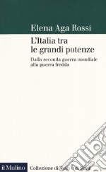 L'Italia tra le grandi potenze. Dalla seconda guerra mondiale alla guerra fredda libro