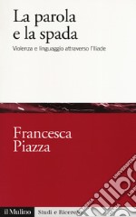 La parola e la spada. Violenza e linguaggio attraverso l'Iliade libro