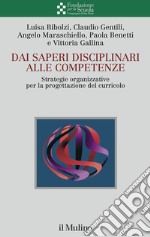 Dai saperi disciplinari alle competenze. Strategie organizzative per la progettazione del curricolo libro