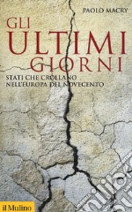 Gli ultimi giorni. Stati che crollano nell'Europa del Novecento libro