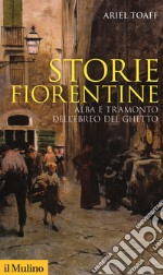 Storie fiorentine. Alba e tramonto dell'ebreo del ghetto libro