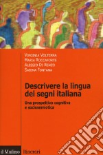 Descrivere la lingua dei segni italiana. Una prospettiva cognitiva e sociosemiotica libro