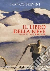 Il libro della neve. Avventure, storie, immaginario libro