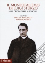 Il municipalismo di Luigi Sturzo. Alle origini delle autonomie libro