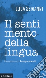 Il sentimento della lingua. Conversazione con Giuseppe Antonelli libro