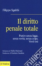 Il diritto penale totale. Punire senza legge, senza verità, senza colpa libro