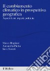 Il cambiamento climatico in prospettiva geografica. Aspetti fisici, impatti, teorie libro