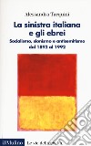 La sinistra italiana e gli ebrei. Socialismo, sionismo e antisemitismo dal 1892 al 1992 libro