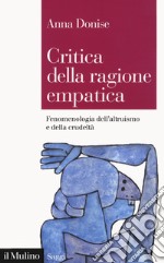 Critica della ragione empatica. Fenomenologia dell'altruismo e della crudeltà libro