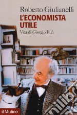 L'economista utile. Vita di Giorgio Fuà libro