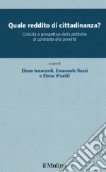 Quale reddito di cittadinanza? Criticità e prospettive delle politiche di contrasto alla povertà libro