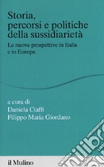 Storia percorsi e politiche della sussidiarietà. Le nuove prospettive in Italia e in Europa libro