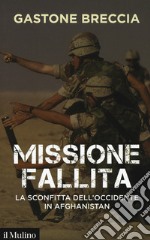 Missione fallita. La sconfitta dell'Occidente in Afghanistan libro