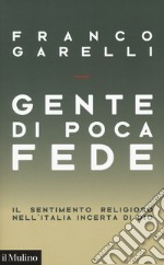 Gente di poca fede. Il sentimento religioso nell'Italia incerta di Dio libro