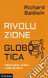 Rivoluzione globotica. Globalizzazione, robotica e futuro del lavoro libro