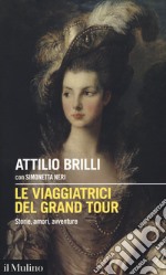 Le viaggiatrici del Grand Tour. Storie, amori, avventure libro