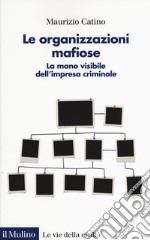 Le organizzazioni mafiose, la mano visibile dell`impresa criminale libro usato