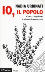 Io, il popolo. Come il populismo trasforma la democrazia libro