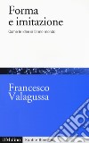 Forma e imitazione. Come le idee si fanno mondo libro di Valagussa Francesco