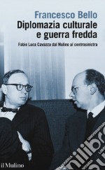 Diplomazia culturale e guerra fredda. Fabio Luca Cavazza dal Mulino al centrosinistra libro